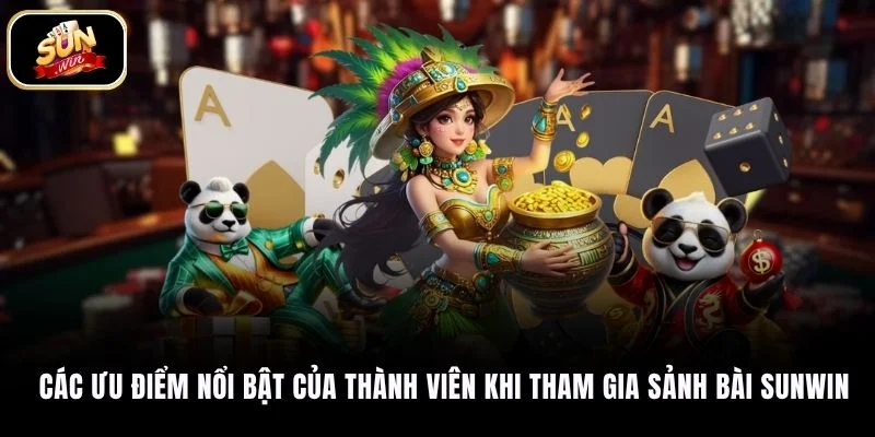 Các ưu điểm nổi bật của thành viên khi tham gia sảnh bài SUNWIN