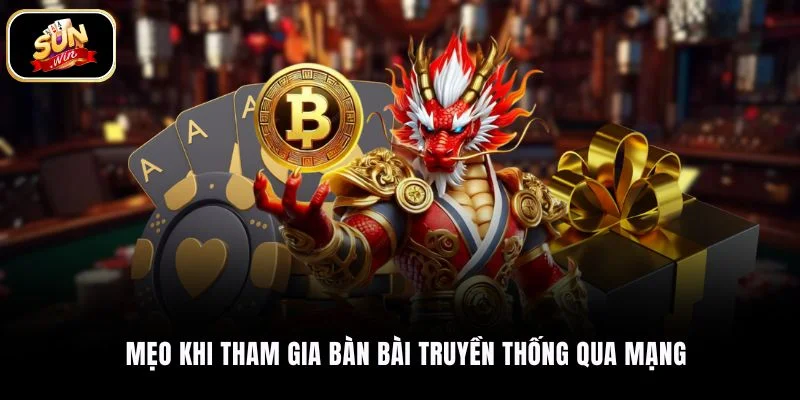 Mẹo khi tham gia bàn bài truyền thống qua mạng