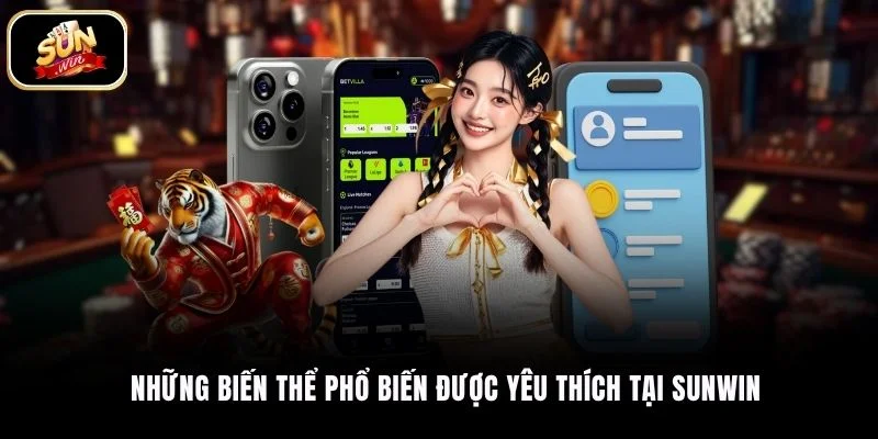 Những biến thể phổ biến được yêu thích tại SUNWIN