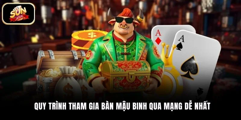 Quy trình tham gia bàn Mậu Binh qua mạng dễ nhất