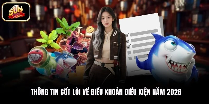 Thông tin cốt lõi về điều khoản điều kiện năm 2026